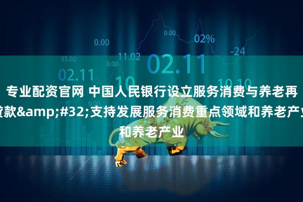 专业配资官网 中国人民银行设立服务消费与养老再贷款&#32;支持发展服务消费重点领域和养老产业